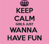 GIRLS JUST WANT TO HAVE FUN!!!